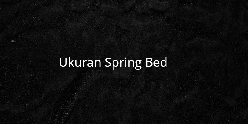 √ Ukuran Spring Bed dan Penjelasannya (LENGKAP)