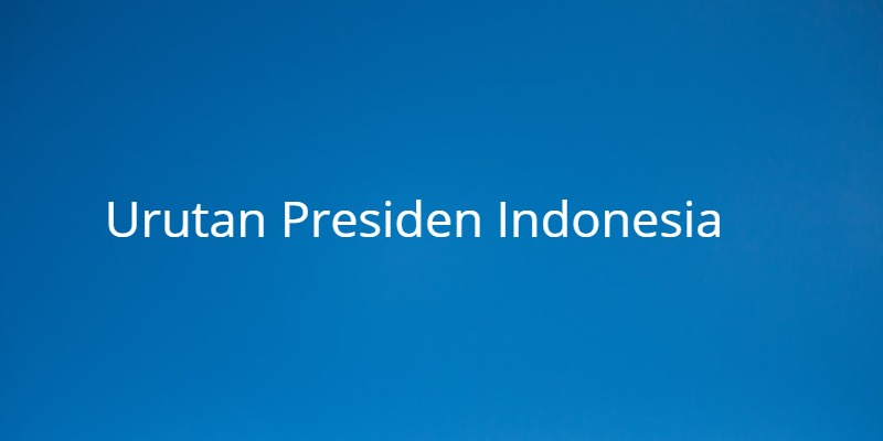√ Urutan Presiden Indonesia dari yang Pertama Hingga Sekarang